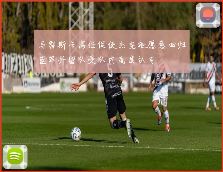马雷斯卡离任促使杰克逊愿意回归蓝军并留队受队内高度认可